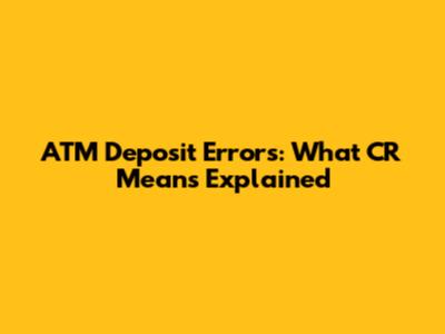 ATM Deposit Errors: What CR Means Explained