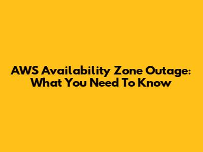 AWS Availability Zone Outage: What You Need To Know