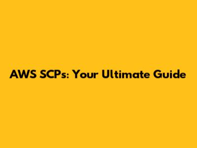 AWS SCPs: Your Ultimate Guide