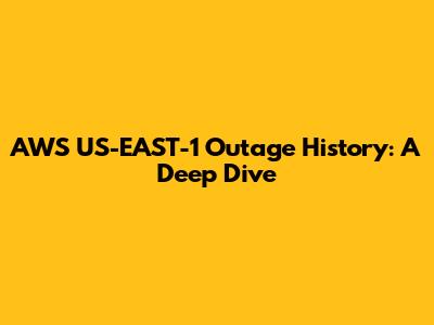 AWS US-EAST-1 Outage History: A Deep Dive