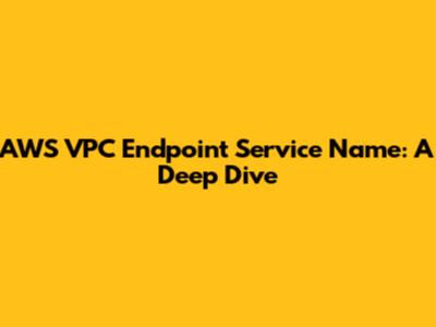 AWS VPC Endpoint Service Name: A Deep Dive