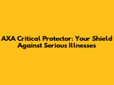 AXA Critical Protector: Your Shield Against Serious Illnesses