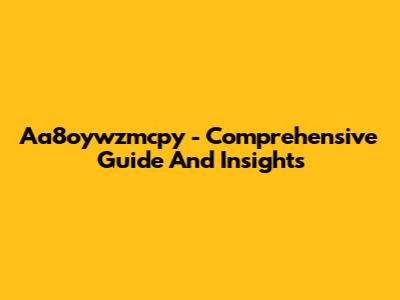 Aa8oywzmcpy - Comprehensive Guide And Insights
