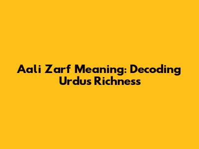 Aali Zarf Meaning: Decoding Urdu's Richness