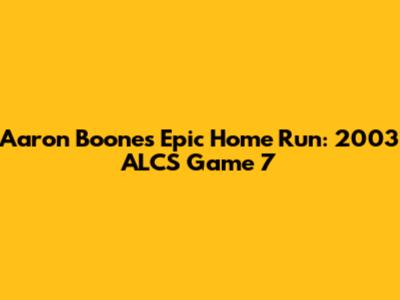 Aaron Boone's Epic Home Run: 2003 ALCS Game 7