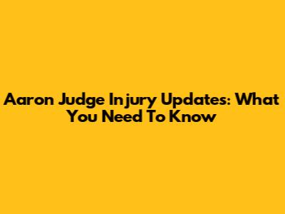 Aaron Judge Injury Updates: What You Need To Know