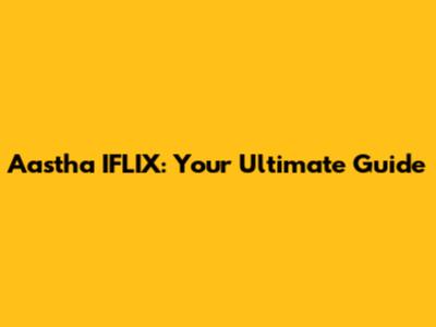Aastha IFLIX: Your Ultimate Guide