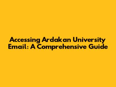 Accessing Ardakan University Email: A Comprehensive Guide