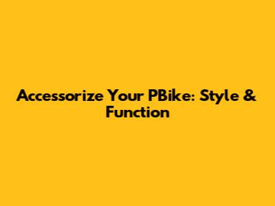 Accessorize Your PBike: Style & Function