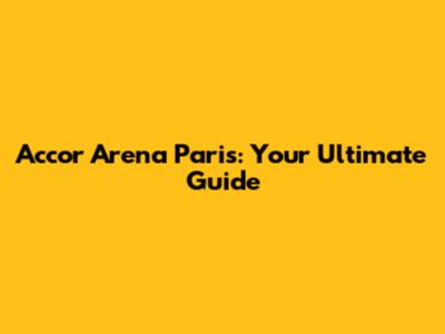 Accor Arena Paris: Your Ultimate Guide