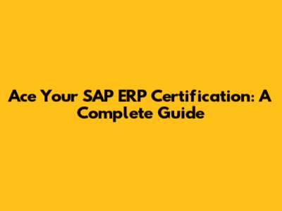 Ace Your SAP ERP Certification: A Complete Guide