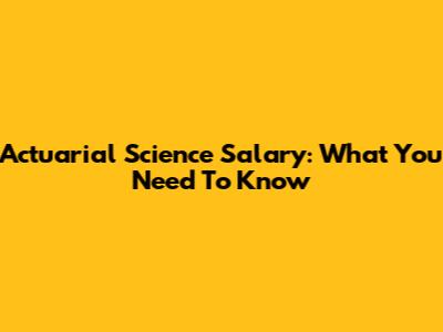 Actuarial Science Salary: What You Need To Know