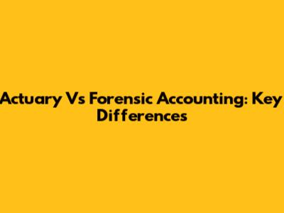 Actuary Vs Forensic Accounting: Key Differences