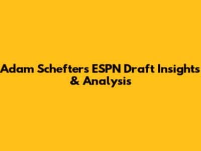 Adam Schefter's ESPN Draft Insights & Analysis