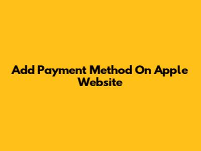 Add Payment Method On Apple Website