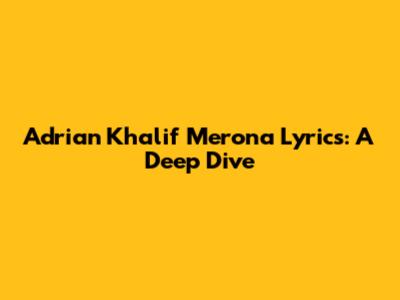 Adrian Khalif Merona Lyrics: A Deep Dive