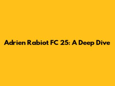 Adrien Rabiot FC 25: A Deep Dive