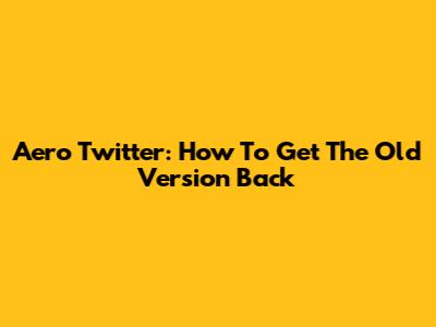 Aero Twitter: How To Get The Old Version Back