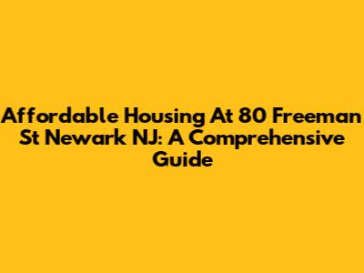 Affordable Housing At 80 Freeman St Newark NJ: A Comprehensive Guide