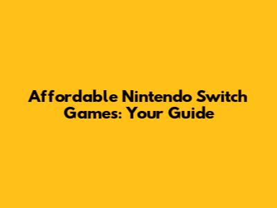 Affordable Nintendo Switch Games: Your Guide