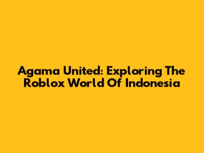 Agama United: Exploring The Roblox World Of Indonesia