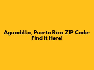 Aguadilla, Puerto Rico ZIP Code: Find It Here!