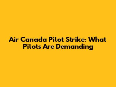 Air Canada Pilot Strike: What Pilots Are Demanding