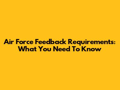 Air Force Feedback Requirements: What You Need To Know