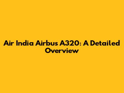 Air India Airbus A320: A Detailed Overview