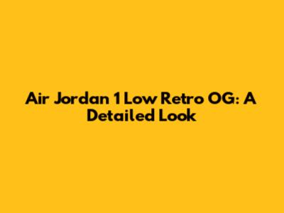 Air Jordan 1 Low Retro OG: A Detailed Look