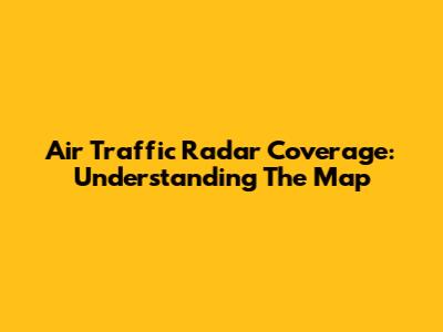 Air Traffic Radar Coverage: Understanding The Map