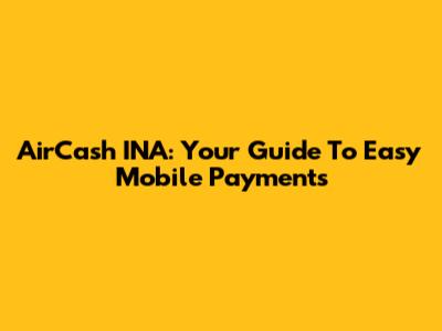 AirCash INA: Your Guide To Easy Mobile Payments