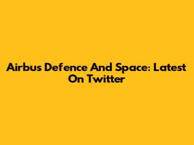 Airbus Defence And Space: Latest On Twitter