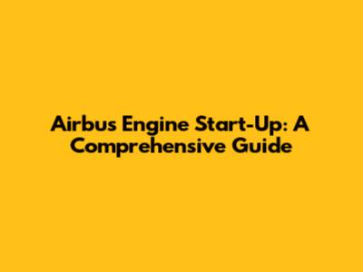 Airbus Engine Start-Up: A Comprehensive Guide