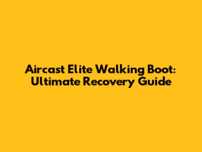 Aircast Elite Walking Boot: Ultimate Recovery Guide