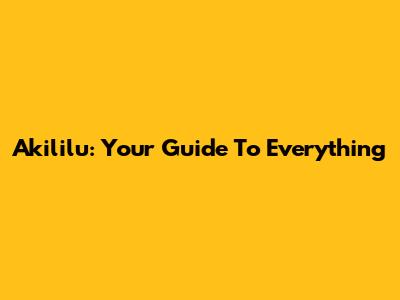 Akililu: Your Guide To Everything