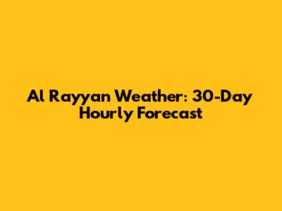 Al Rayyan Weather: 30-Day Hourly Forecast