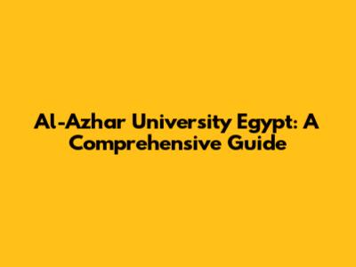 Al-Azhar University Egypt: A Comprehensive Guide