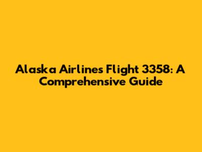 Alaska Airlines Flight 3358: A Comprehensive Guide