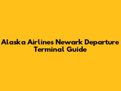 Alaska Airlines Newark Departure Terminal Guide
