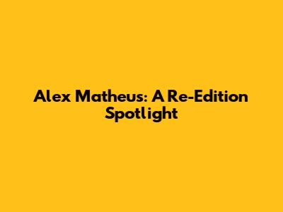 Alex Matheus: A Re-Edition Spotlight