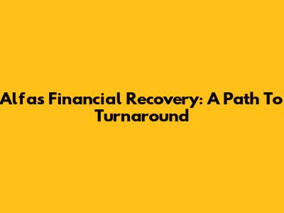 Alfa's Financial Recovery: A Path To Turnaround