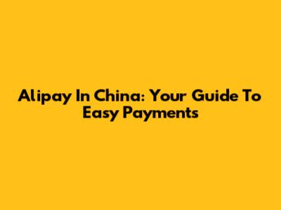 Alipay In China: Your Guide To Easy Payments