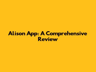 Alison App: A Comprehensive Review