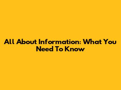 All About Information: What You Need To Know