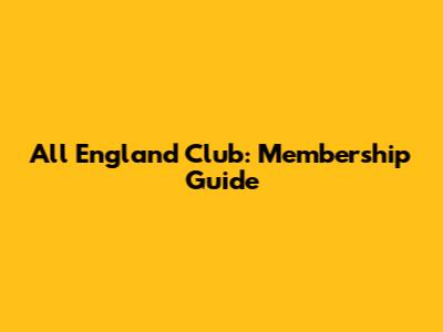 All England Club: Membership Guide