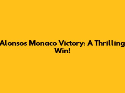 Alonso's Monaco Victory: A Thrilling Win!