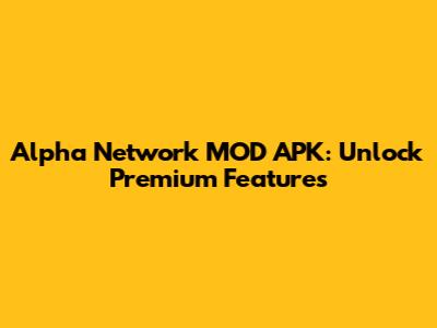 Alpha Network MOD APK: Unlock Premium Features