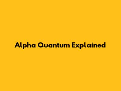 Alpha Quantum Explained