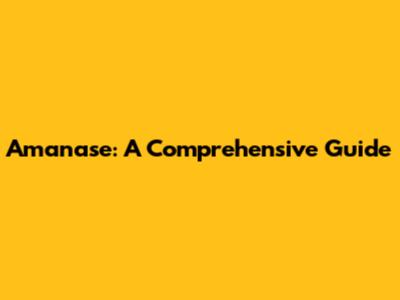 Amanase: A Comprehensive Guide